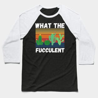 What The Fucculent Funny Plant Lover Cute Cactus Baseball T-Shirt